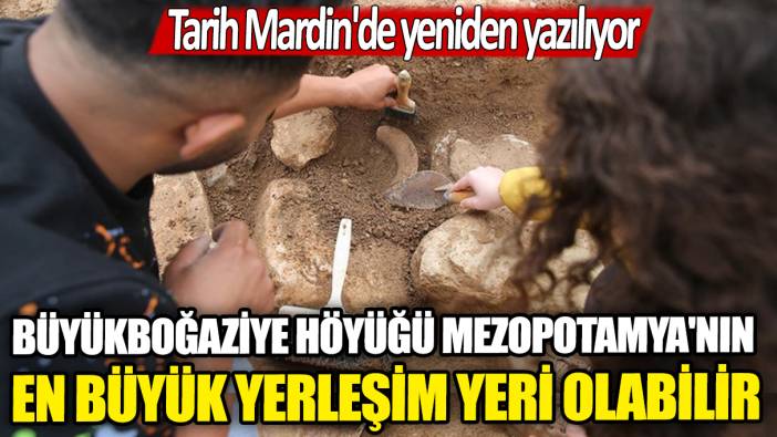Tarih Mardin'de yeniden yazılıyor: Büyükboğaziye Höyüğü Mezopotamya'nın en büyük yerleşim yeri!