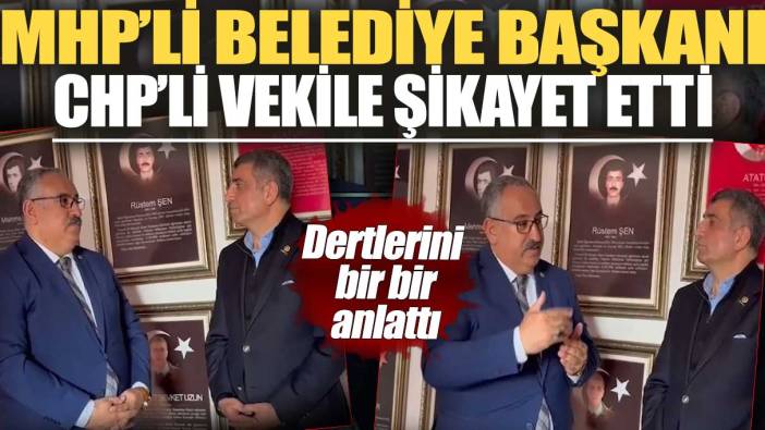 MHP’li belediye başkanı CHP’li vekile şikayet etti: Dertlerini bir bir anlattı