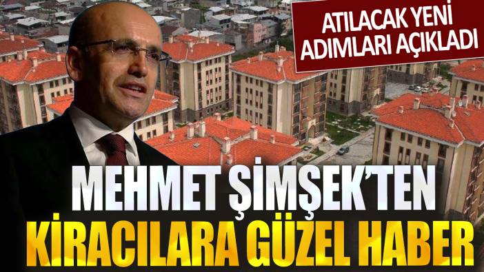 Mehmet Şimşek’ten kiracılara güzel haber: Atılacak yeni adımları açıkladı