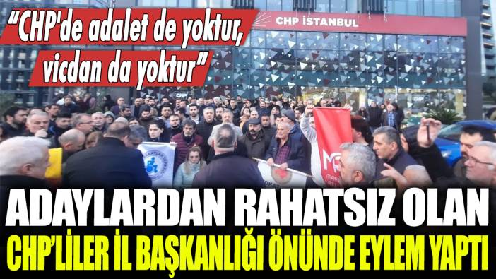 Adaylardan rahatsız olan CHP'liler il başkanlığı önünde eylem yaptı: CHP'de adalet de yoktur, vicdan da yoktur