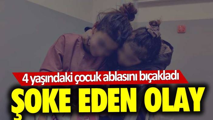Bursa'da şoke eden olay! 4 yaşındaki çocuk ablasını bıçakladı