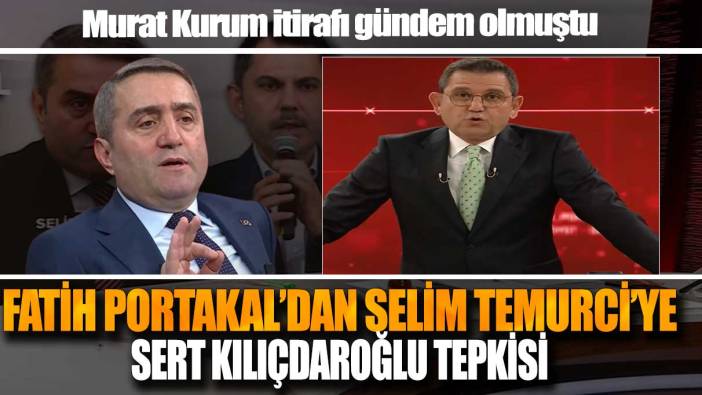 Murat Kurum itirafı gündem olmuştu: Fatih Portakal'dan Selim Temurci'ye sert Kılıçdaroğlu tepkisi