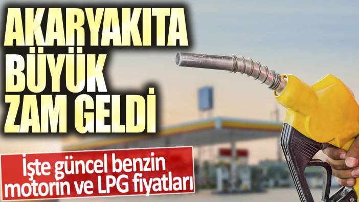 Akaryakıta büyük zam geldi: İşte güncel benzin, motorin ve LPG fiyatları