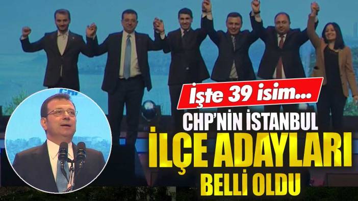 CHP’nin İstanbul ilçe adayları belli oldu! İşte 39 isim
