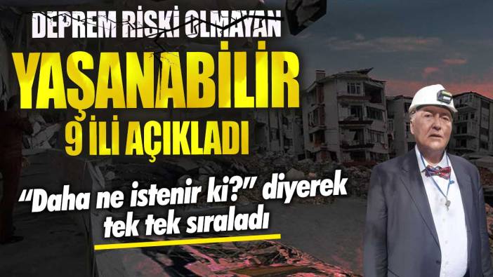 Ahmet Ercan “Daha ne istenir ki?” diyerek tek tek sıraladı!  Deprem riski olmayan yaşanabilir 9 ili açıkladı