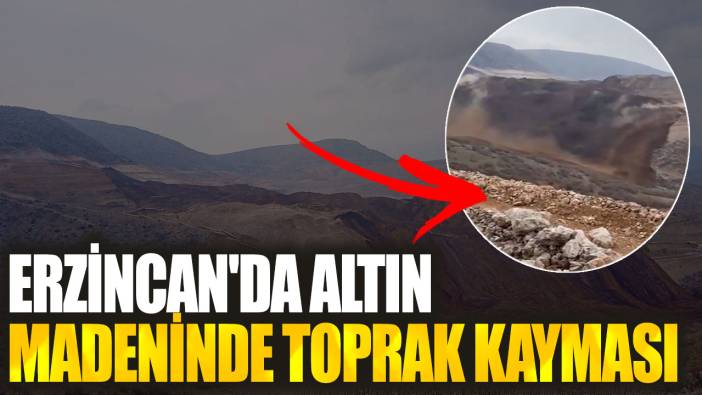 Son dakika...Erzincan'da altın madeninde toprak kayması