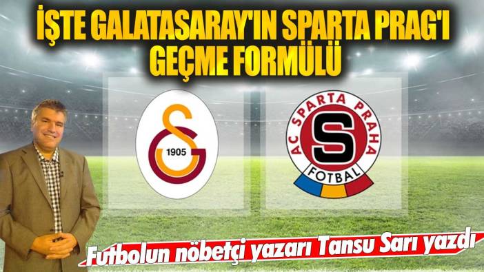 İşte Galatasaray'ın Sparta Prag'ı geçme formülü: Futbolun nöbetçi yazarı Tansu Sarı yazdı