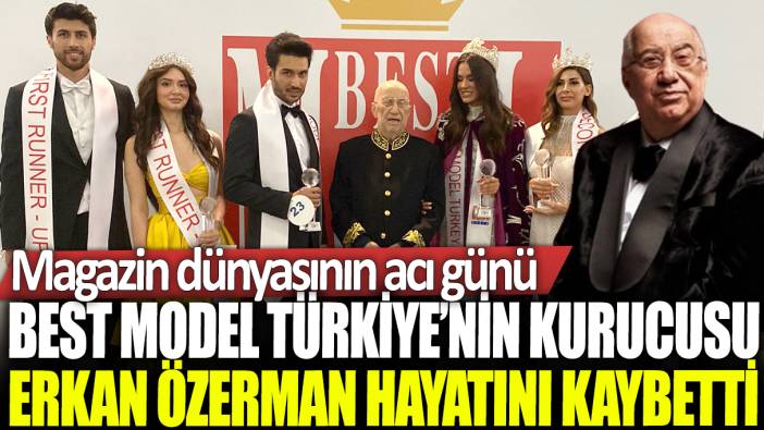 Best Model Türkiye'nin kurucusu Erkan Özerman hayatını kaybetti: Magazin dünyasının acı günü