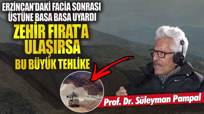 Prof. Dr. Süleyman Pampal Erzincan’daki facia sonrası üstüne basa basa uyardı! Zehir Fırat’a ulaşırsa bu büyük tehlike