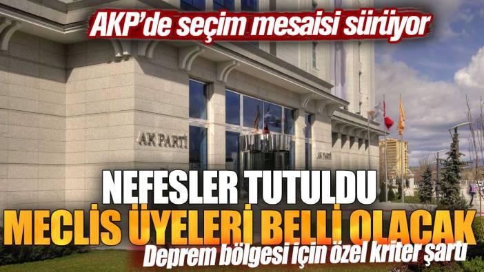 AKP’de seçim mesaisi sürüyor! Nefesler tutuldu: Meclis üyeleri belli olacak