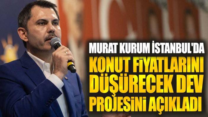 Murat Kurum İstanbul'da konut fiyatlarını düşürecek dev projesini açıkladı