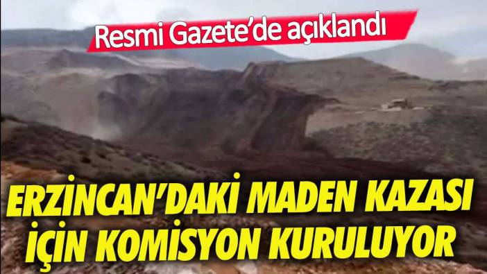 Erzincan'daki maden kazası için komisyon kuruluyor