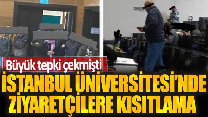 Büyük tepki çekmişti! İstanbul Üniversitesi’nde ziyaretçilere kısıtlama!