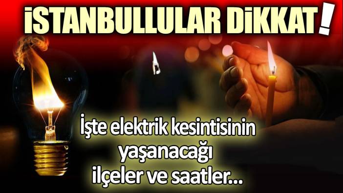 İstanbullular dikkat: İşte elektrik kesintisinin yaşanacağı ilçeler ve saatler...