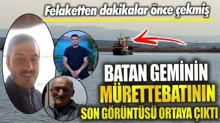 Marmara Denizi’nde batan geminin mürettebatının son görüntüsü ortaya çıktı!  Felaketten dakikalar önce çekmiş