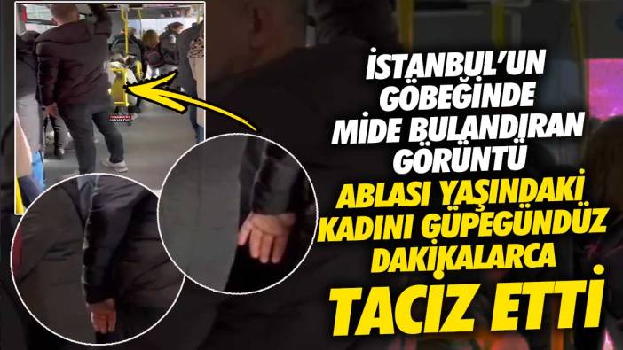 İstanbul’un göbeğinde mide bulandıran görüntü!  Ablası yaşındaki kadını güpegündüz dakikalarca taciz etti