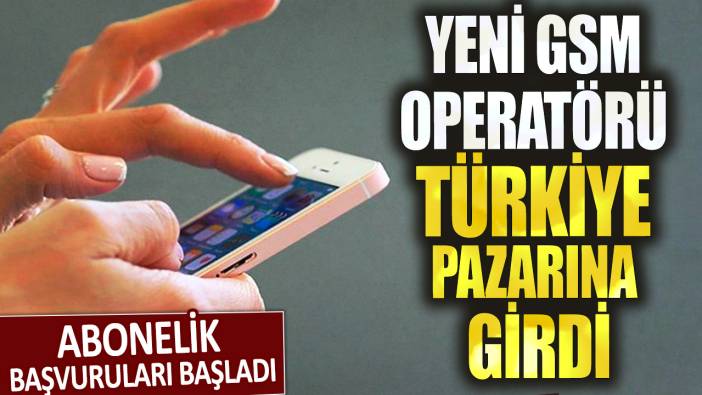 Yeni GSM operatörü Türkiye pazarına girdi: Abonelik başvuruları başladı