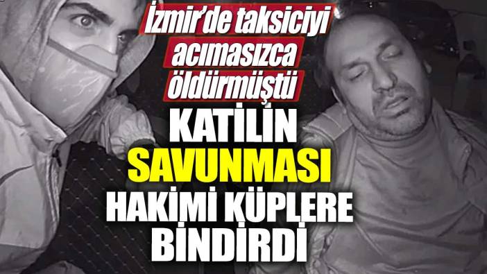 İzmir’de taksiciyi acımasızca öldürmüştü! Katilin savunması hakimi küplere bindirdi