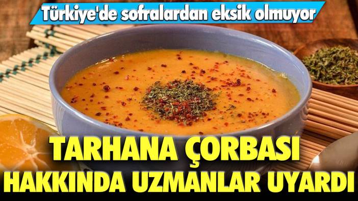 Türkiye'de sofralardan eksik olmuyor! Tarhana çorbası hakkında uzmanlar uyardı...