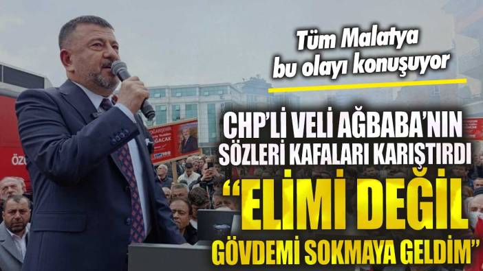 CHP’nin Malatya Büyükşehir Belediye Başkanı  Adayı Veli Ağbaba’nın sözleri kafaları karıştırdı!  Elimi değil, gövdemi sokmaya geldim