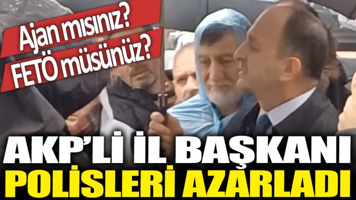 AKP'li il başkanı polisleri azarladı: Ajan mısınız? FETÖ müsünüz?