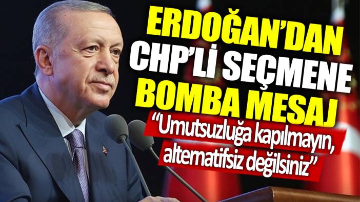 Erdoğan'dan CHP'li seçmene bomba mesaj: Umutsuzluğa kapılmayın, alternatifsiz değilsiniz