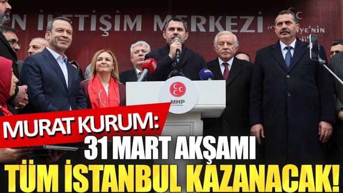 Murat Kurum: 31 Mart akşamı tüm İstanbul kazanacak