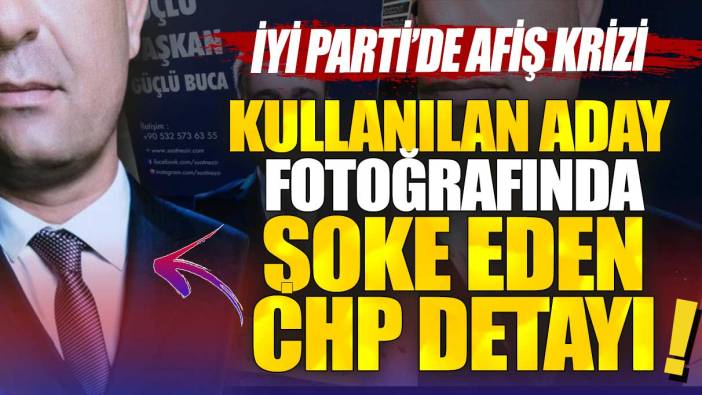 İYİ Parti’de afiş krizi: Kullanılan aday fotoğrafında şoke eden CHP detayı