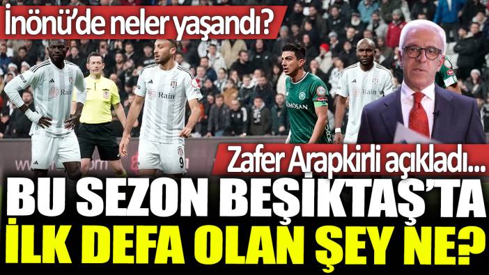 Zafer Arapkirli açıkladı: Bu sezon Beşiktaş'ta ilk defa olan şey ne? İnönü'de neler yaşandı?