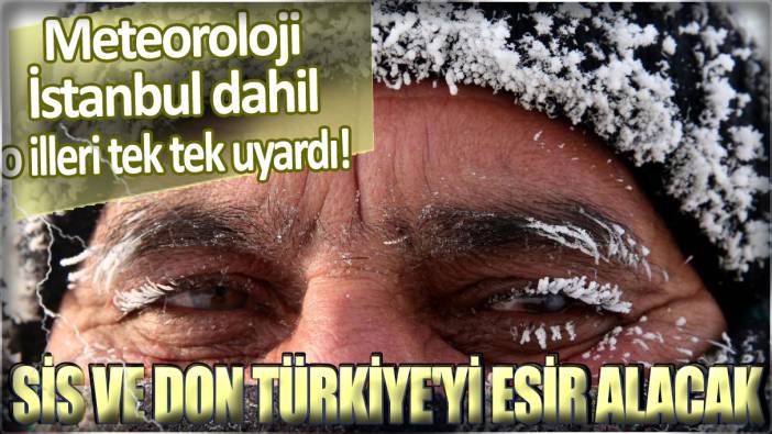 Meteoroloji İstanbul dahil o illeri tek tek uyardı: Sis ve don Türkiye'yi esir alacak
