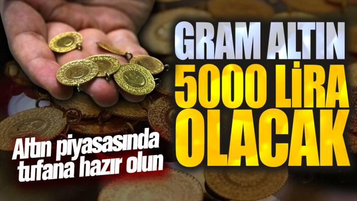 Gram altın 5000 lira olacak! Altın piyasasında tufana hazır olun