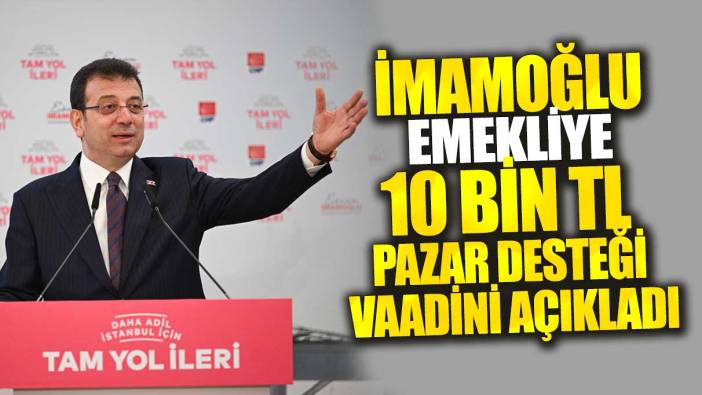 Ekrem İmamoğlu, emekliye 10 bin TL pazar desteği vaadini açıkladı