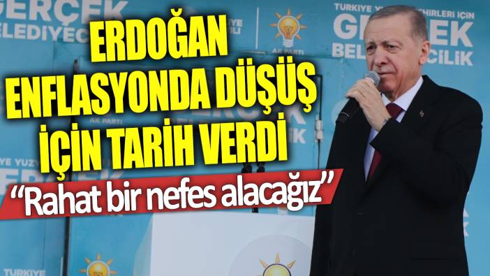 Erdoğan enflasyonda düşüş için tarih verdi: Rahat bir nefes alacağız