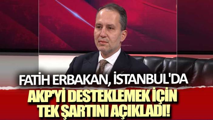 Fatih Erbakan, İstanbul'da AKP'yi desteklemek için tek şartını açıkladı!