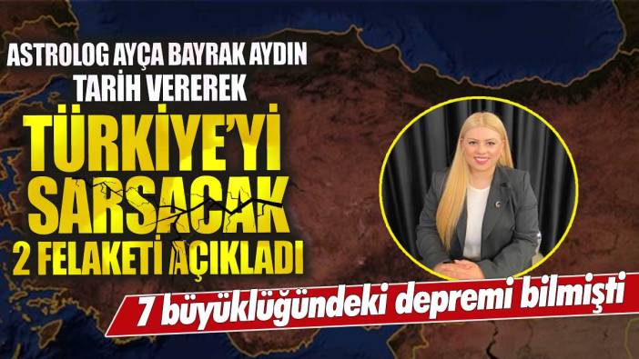 Astrolog Ayça  Bayrak Aydın tarih vererek Türkiye’yi sarsacak 2 felaketi açıkladı! 7 büyüklüğündeki depremi bilmişti