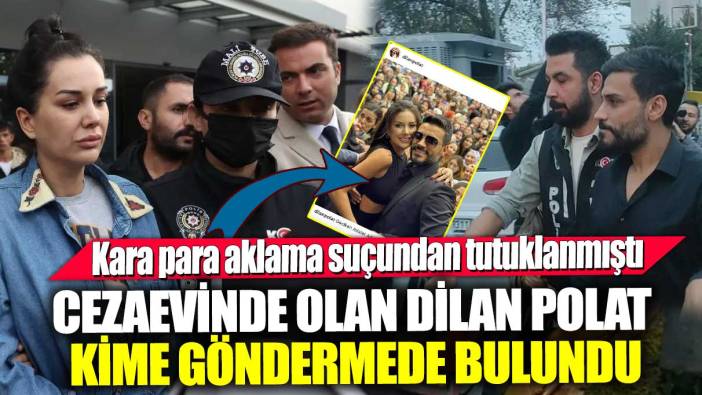 Cezaevinde olan Dilan Polat kime göndermede bulundu! Kara para aklama suçundan tutuklanmıştı