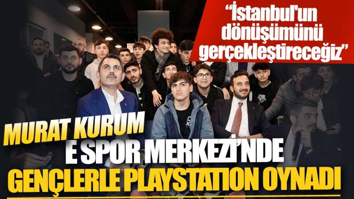 Murat Kurum, E Spor Merkezi'nde gençlerle PlayStation oynadı: İstanbul'un dönüşümünü gerçekleştireceğiz