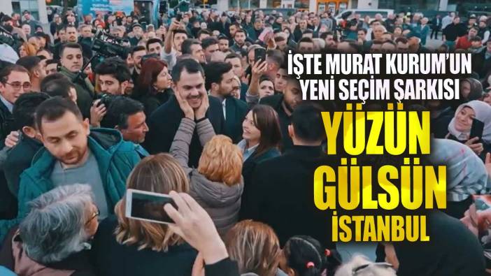 İşte Murat Kurum’un yeni seçim şarkısı! Yüzün Gülsün İstanbul