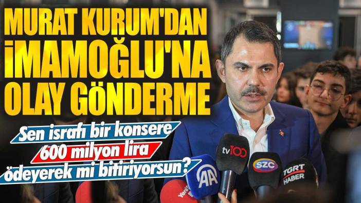 Murat Kurum'dan İmamoğlu'na olay gönderme: Sen israfı bir konsere 600 milyon lira ödeyerek mi bitiriyorsun?