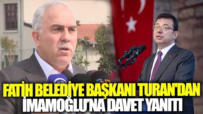 Fatih Belediye Başkanı Turan'dan İmamoğlu’na 'davet' yanıtı: Polemik konusunda çok başarılı