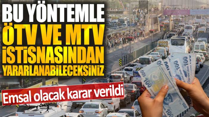 Bu yöntemle ÖTV ve MTV istisnasından yararlanabileceksiniz: Emsal olacak karar verildi