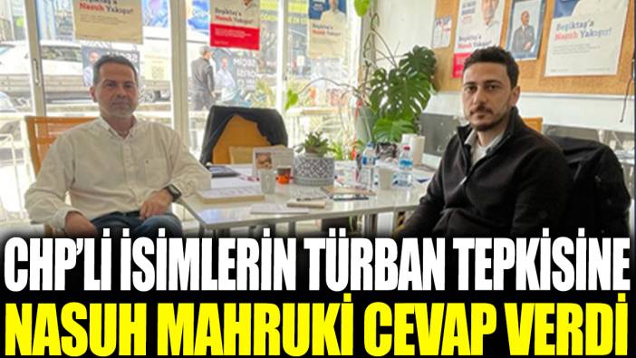 CHP'li isimlerin türban tepkisine Nasuh Mahruki cevap verdi