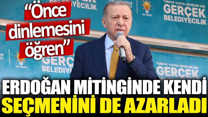 Erdoğan mitinginde kendi seçmenini de azarladı: Önce dinlemesini öğren