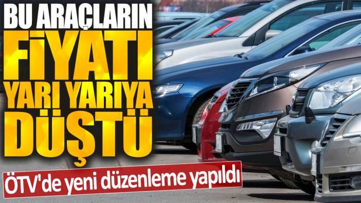 ÖTV'de yeni düzenleme yapıldı: Bu otomobillerin fiyatı yarı yarıya düştü