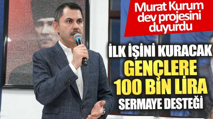 Murat Kurum dev projesini duyurdu: İlk işini kuracak gençlere 100 bin lira sermaye desteği