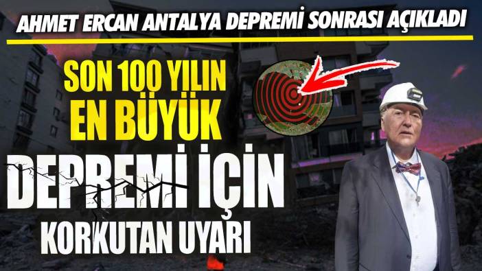 Ahmet Ercan Antalya depremi sonrası açıkladı son 100 yılın en büyük depremi için korkutan uyarı