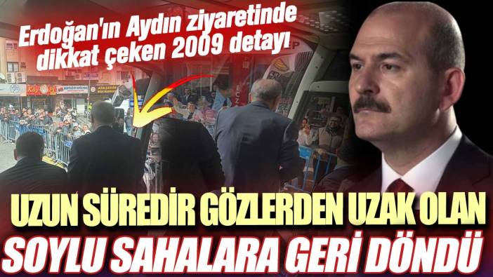 Uzun süredir gözlerden uzak olan Soylu sahalara geri döndü! Erdoğan'ın Aydın ziyaretinde dikkat çeken 2009 detayı
