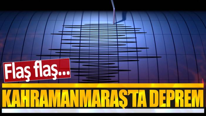 Son dakika... Kahramanmaraş'ta deprem!