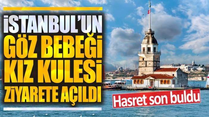 İstanbul'un göz bebeği Kız Kulesi ziyarete açıldı: Hasret son buldu