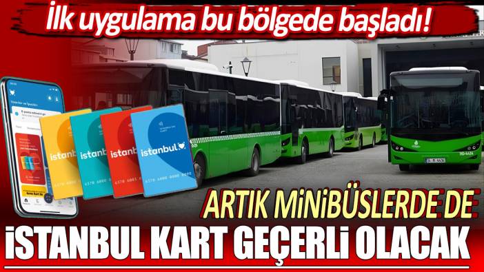 Artık minibüslerde de İstanbul Kart geçerli olacak: İlk uygulama bu bölgede başladı!